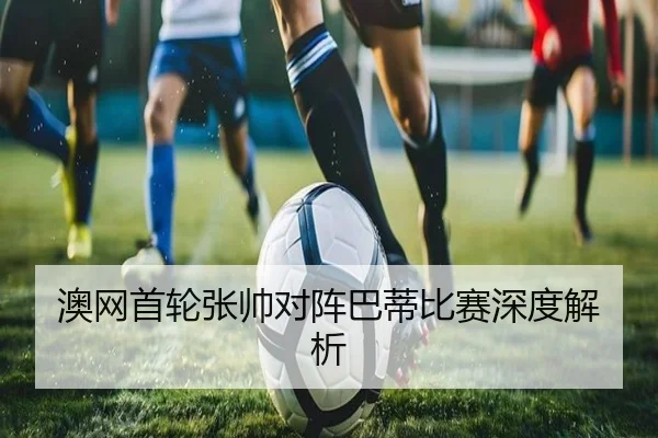 澳网首轮张帅对阵巴蒂比赛深度解析 - Betway