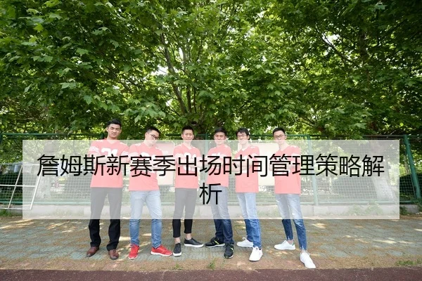 詹姆斯新赛季出场时间管理策略解析（Betway）